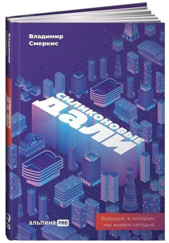 Книга "Силиконовые дали. Будущее, в котором мы живем сегодня" - Смеркис В. (Твердый переплет) DGN05405 фото